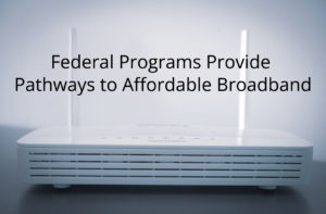 Federal Programs Provide Pathways to Affordable Broadband