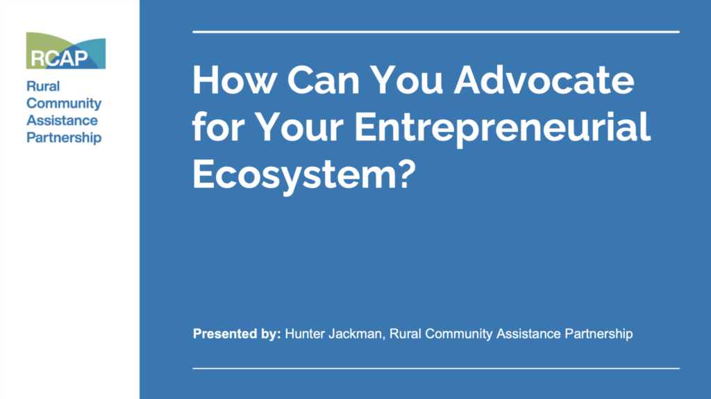 Rural Community Assistance Partnership (RCAP) presents: How Can You Advocate for Your Entrepreneurial Ecosystem?